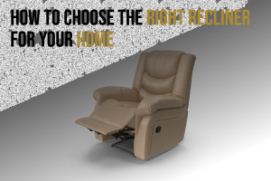 How to Choose the Right Recliner for Your Home