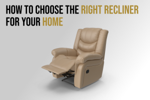 How to Choose the Right Recliner for Your Home