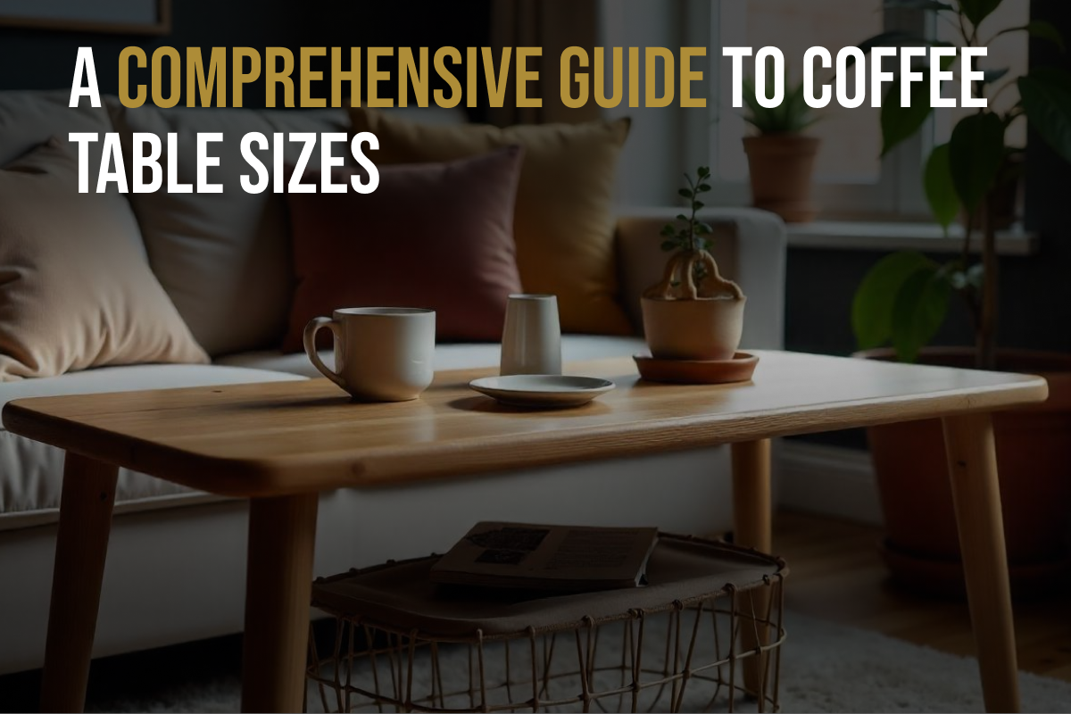 A Comprehensive Guide to Coffee Table Sizes: Find the Perfect Fit for Your Space